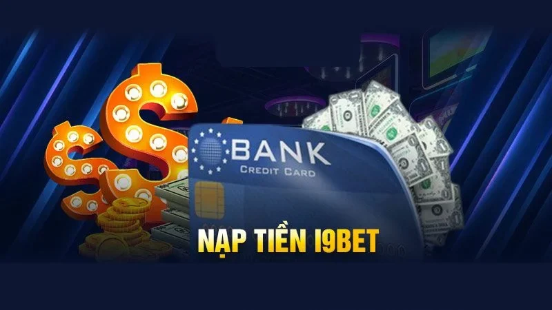Có nhiều hình thức nạp tiền tại sân chơi I9BET